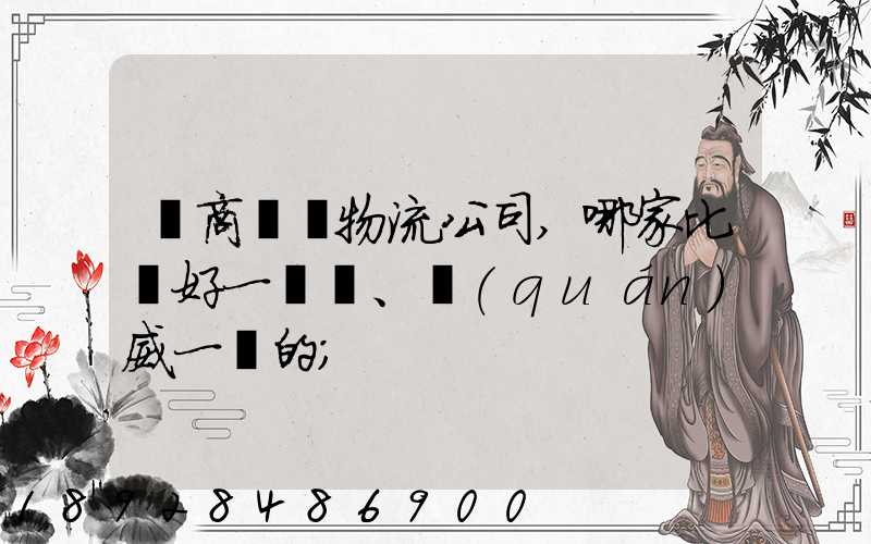 電商倉儲物流公司,哪家比較好一點、權(quán)威一點的